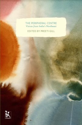 The Peripheral Centre: Voices from India's Northeast (Zubaan Classics)