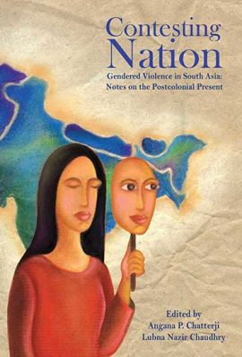 Contesting Nation: Gendered Violence in South Asia:  Notes on the Postcolonial Present