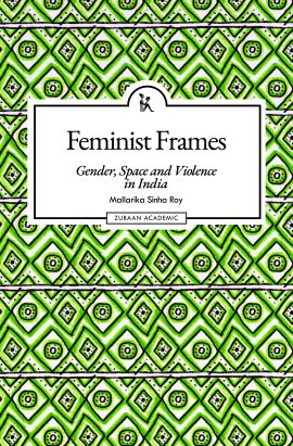 Feminist Frames: Gender, Space and Violence in India