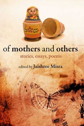 Of Mothers and Others: Stories, essays, poems