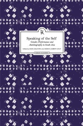Speaking of the Self: Gender, Performance and Autobiography in South Asia