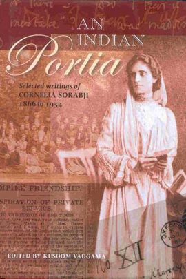 An Indian Portia: Selected Writings of Cornelia Sorabji 1866 to 1954