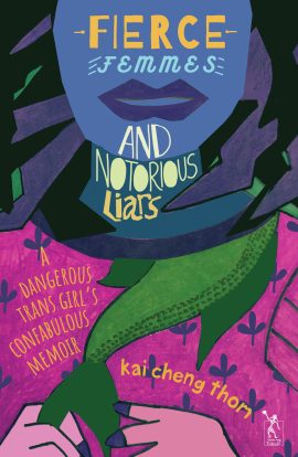 Fierce Femmes and Notorious Liars: A Dangerous Trans Girl’s Confabulous Memoir