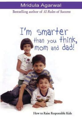 I'm Smarter than You Think, Mom and Dad! How to Raise Responsible Kids