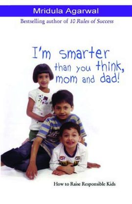 I'm Smarter than You Think, Mom and Dad! How to Raise Responsible Kids